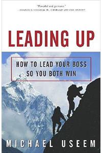 Leading Up: How to Lead Your Boss So You Both Win