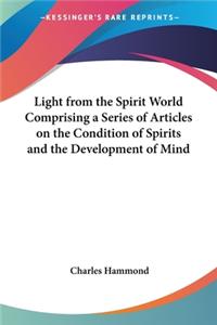 Light from the Spirit World: Comprising a Series of Articles on the Condition of Spirits and the Development of Mind