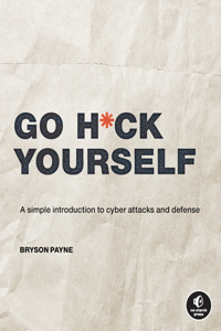 Go H*ck Yourself: A Simple Introduction to Cyber Attacks and Defense