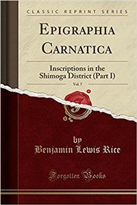 Epigraphia Carnatica, Vol. 7: Inscriptions in the Shimoga District (Part I) (Classic Reprint)