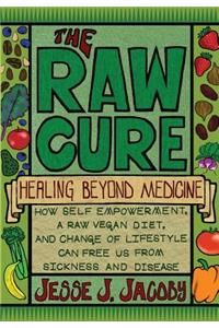 Raw Cure: Healing Beyond Medicine: How self-empowerment, a raw vegan diet, and change of lifestyle can free us from sickness and disease.