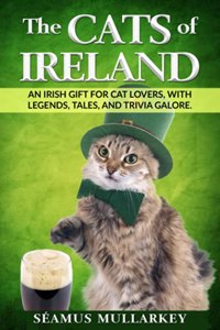 Cats of Ireland: An Irish Gift for Cat Lovers, with Legends, Tales, and Trivia Galore