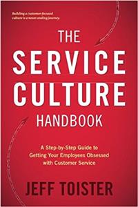 Service Culture Handbook: A Step-by-Step Guide to Getting Your Employees Obsessed with Customer Service