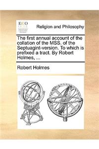 The First Annual Account of the Collation of the Mss. of the Septuagint-Version. to Which Is Prefixed a Tract. by Robert Holmes, ...