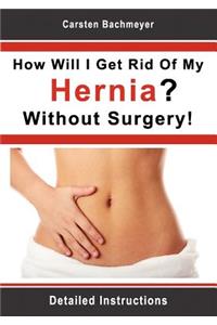 How Will I Get Rid Of My Hernia? Without Surgery!