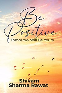 Be Positive - Tomorrow Will Be Yours