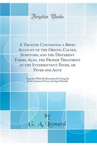 A Treatise Containing a Brief Account of the Origin, Causes, Symptoms, and the Different Forms, Also, the Proper Treatment of the Intermittent Fever, or Fever and Ague: Together with the Directions for Using the South American Fever and Ague Remedy