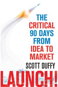 Launch!: The Critical 90 Days From Idea To Market