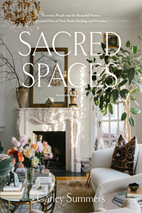 Sacred Spaces: Everyday People and the Beautiful Homes Created Out of Their Trials, Healing, and Victories