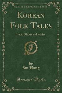 Korean Folk Tales: Imps, Ghosts and Fairies (Classic Reprint)