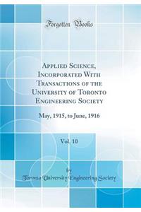 Applied Science, Incorporated with Transactions of the University of Toronto Engineering Society, Vol. 10: May, 1915, to June, 1916 (Classic Reprint)