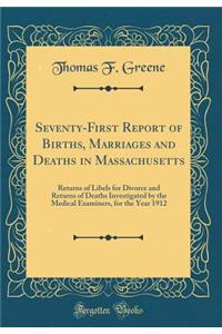 Seventy-First Report of Births, Marriages and Deaths in Massachusetts: Returns of Libels for Divorce and Returns of Deaths Investigated by the Medical Examiners, for the Year 1912 (Classic Reprint): Returns of Libels for Divorce and Returns of Deaths Investigated by the Medical Examiners, for the Year 1912 (Classic Reprint)