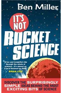 It's Not Rocket Science: Discover the Surprisingly Simple Ideas Behind the Most Exciting Bits of Science