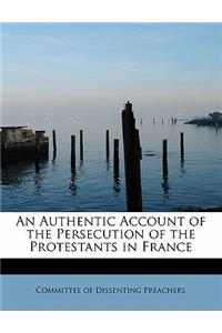 Authentic Account of the Persecution of the Protestants in France