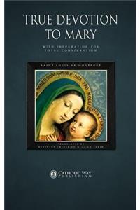 True Devotion to Mary: With Preparation for Total Consecration