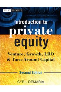 Introduction to Private Equity, 2ed: Venture, Growth, LBO & Turn - Around Capital