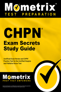 Chpn Exam Secrets Study Guide - Unofficial Exam Review and Chpn Practice Test for the Certified Hospice and Palliative Nurse Test