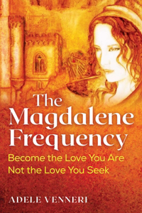 Magdalene Frequency: Become the Love You Are, Not the Love You Seek