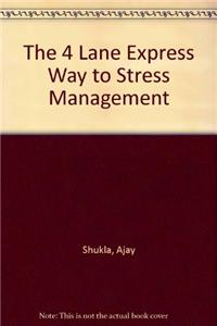 THE 4 LANE EXPRESSWAY TO STRESS MANAGEMENT