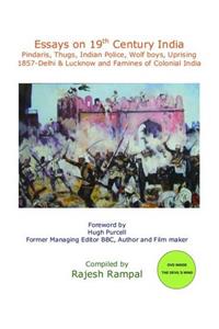 Essays on 19th Century India: Pindaris, Thugs, Indian Police, Wolf Boys, Uprising 1857-Delhi & Lucknow and Famines of Colonial India