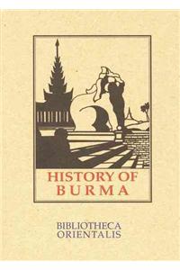 History of Burma: Including Burma Proper, Pegu, Taungu, Tenasserim and Arakan