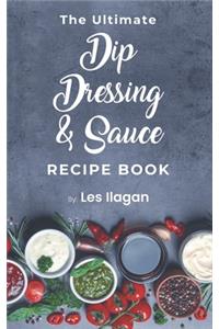 Ultimate Dip, Dressing & Sauce RECIPE BOOK