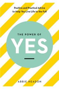 The Power of Yes: Positive and Practical Advice to Help You Live Life to the Full