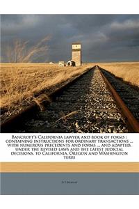 Bancroft's California Lawyer and Book of Forms: Containing Instructions for Ordinary Transactions ... with Numerous Precedents and Forms ... and Adapted, Under the Revised Laws and the Latest Judicial Decisions, to California, Oregon and Washington