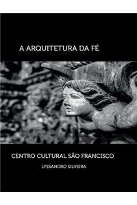 A Arquitetura da Fé - Centro Cultural São Francisco