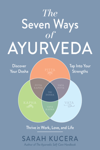 Seven Ways of Ayurveda: Discover Your Dosha, Tap Into Your Strengths - And Thrive in Work, Love, and Life