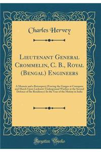 Lieutenant General Crommelin, C. B., Royal (Bengal) Engineers: A Memoir and a Retrospect; (Forcing the Ganges at Cawnpore and March Upon Lucknow-Underground Warfare at the Second Defence of the Residency: ) In the Year of the Mutiny in India: A Memoir and a Retrospect; (Forcing the Ganges at Cawnpore and March Upon Lucknow-Underground Warfare at the Second Defence of the Residency: ) In t