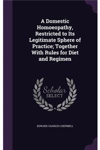 Domestic Homoeopathy, Restricted to Its Legitimate Sphere of Practice; Together With Rules for Diet and Regimen