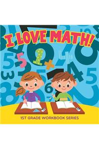 I Love Math!: 1st Grade Workbook Series