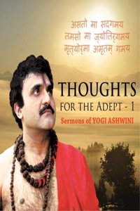 Thoughts For The Adept -1   Sermons Of Yogi Ashwini