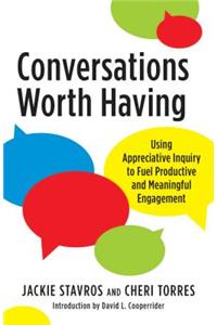 Conversations Worth Having: Using Appreciative Inquiry to Fuel Productive and Meaningful Engagement