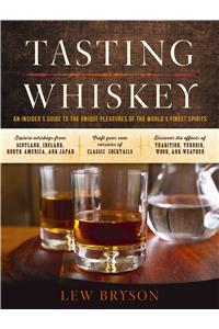 Tasting Whiskey: An Insider's Guide to the Unique Pleasures of the World's Finest Spirits