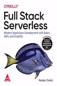 Full Stack Serverless: Modern Application Development with React, AWS, and GraphQL (Greyscale Indian Edition)