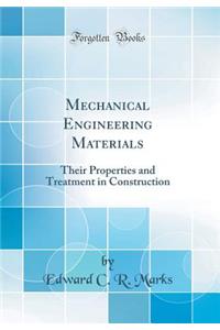 Mechanical Engineering Materials: Their Properties and Treatment in Construction (Classic Reprint)