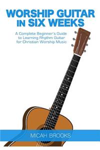 Worship Guitar In Six Weeks