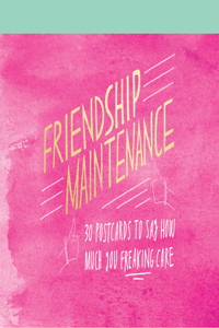 Friendship Maintenance: 30 Postcards to Say How Much You Freaking Care