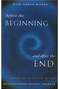 Before The Beginning And After The End:Beyond The Universe Of Physics