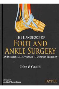 The Handbook of Foot and Ankle Surgery: An Intellectual Approach to Complex Problems