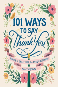 101 Ways to Say Thank You: Notes of Gratitude for Every Occasion