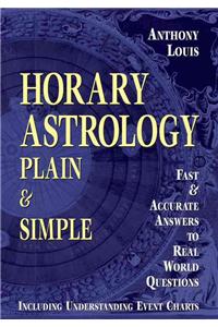 Horary Astrology: Plain & Simple: Fast & Accurate Answers to Real World Questions