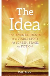 Idea: The Seven Elements of a Viable Story for Screen, Stage or Fiction