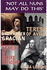 Teresa of Avila and Father Gracian-The Story of an Historic Friendship. 'Not All Nuns May Do This'