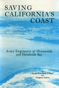 Saving California's Coast: Army Engineers at Oceanside and Humboldt Bay: Army Engineers at Oceanside and Humboldt Bay