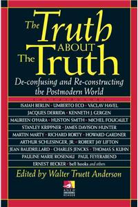 Truth about the Truth: De-Confusing and Re-Constructing the Postmodern World