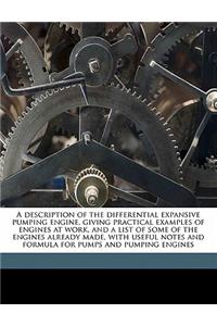 A Description of the Differential Expansive Pumping Engine, Giving Practical Examples of Engines at Work, and a List of Some of the Engines Already Made, with Useful Notes and Formula for Pumps and Pumping Engines