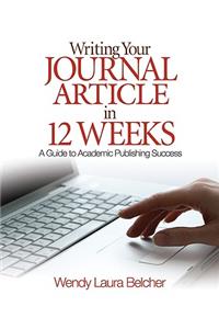 Writing Your Journal Article in 12 Weeks: A Guide to Academic Publishing Success: A Guide to Academic Publishing Success